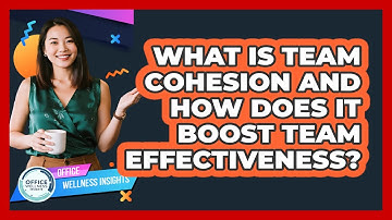 What Is Team Cohesion And How Does It Boost Team Effectiveness? - Office Wellness Insights