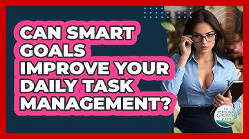 Can SMART Goals Improve Your Daily Task Management? - The Personal Growth Path