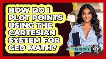 How Do I Plot Points Using The Cartesian System For GED Math? - Your GED Coach