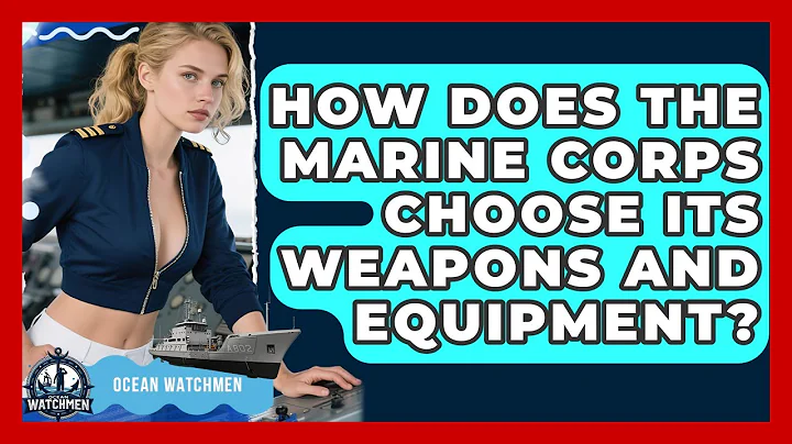 How Does the Marine Corps Choose Its Weapons and Equipment? - Ocean Watchmen
