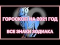 ГОРОСКОП НА 2021 ГОД ВСЕ ЗНАКИ ЗОДИАКА