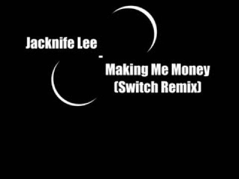 Jacknife Lee - Making Me Money (Switch Remix)
