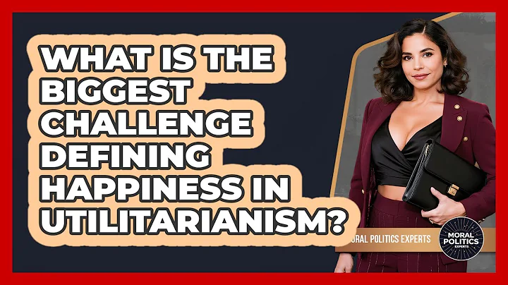 What Is The Biggest Challenge Defining Happiness In Utilitarianism? - Moral Politics Experts