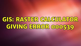 GIS: Raster calculator giving error 000539