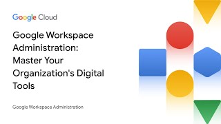 Google Workspace Administration: Master Your Organization's Digital Tools