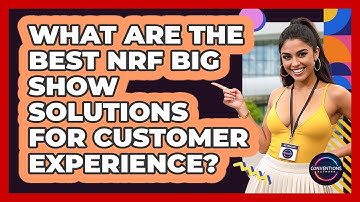 What Are The Best NRF Big Show Solutions For Customer Experience? - Conventions Network
