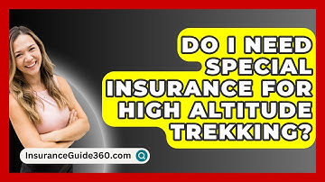Do I Need Special Insurance For High Altitude Trekking? - InsuranceGuide360.com