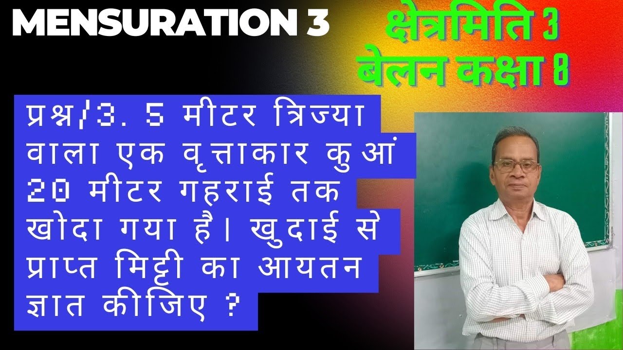 कक्षा 8. MENSURATION. 3. 5 मीटर त्रिज्या के कुआं को खोदने से प्राप्त मिट्टी का आयतन निकालें।