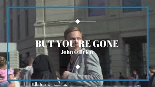 But You&#39;re Gone | John O&#39;Brien | Official Lyric Video