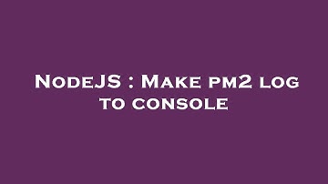 NodeJS : Make pm2 log to console