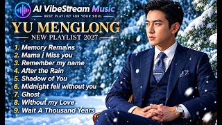 YU MENGLONG – Best Love Songs 2027 | Emotional Winter Playlist #yumenglong #lovesongs