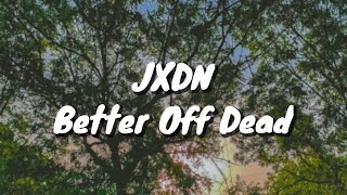 jxdn - Better Of Dead (Lyrics)