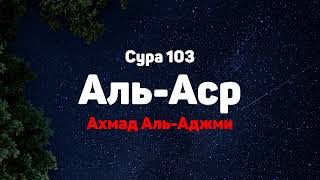 Сура 103 Аль-Аср - Ахмад Аль-Аджми