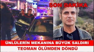 Teoman Son Anda Kurtuldu Ünlülerin Uğrak Mekanına Saldırı