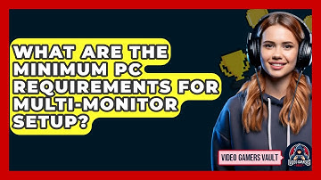 What Are The Minimum PC Requirements For Multi-Monitor Setup? - Video Gamers Vault