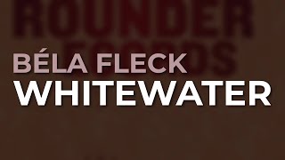 Béla Fleck - Whitewater (Official Audio)