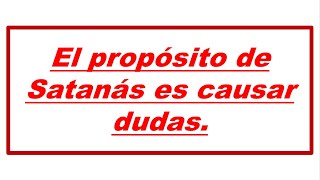 55-El propósito de Satanás es causar dudas.