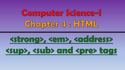 Class 12th Computer Science - I : Chapter 4: HTML :  Strong, Em, Address, SUB, SUP and Pre tag