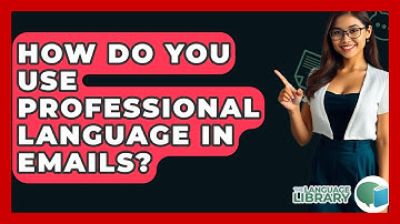How Do You Use Professional Language In Emails? - The Language Library