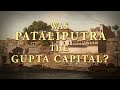 Was pataliputra really the gupta capital