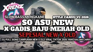 DJ So Asu New X Gadis Baju Merah Old Full Song New X Old Slow Bass Style Candu V2 | DJ XRENZ 