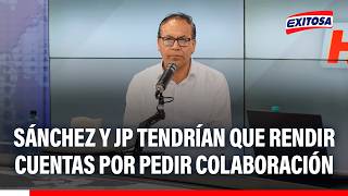 Roberto Sánchez Y Jp Tendrían Que Rendir Cuentas Por Pedir Colaboración