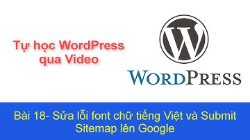 Tự học WordPress bài 18 - Sửa lỗi font chữ tiếng Việt và Submit Sitemap lên Google