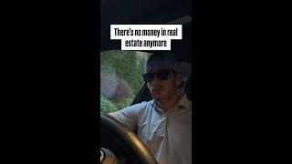"There's no money in real estate anymore" 👎