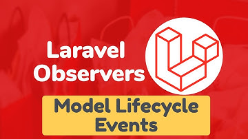 Laravel Model Lifecycle Events and How to use Observers in Laravel?
