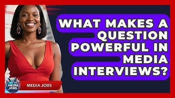 What Makes A Question Powerful In Media Interviews? - Media Jobs