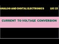 @23 current to Voltage conversion in Analog and digital electronics | lec 23
