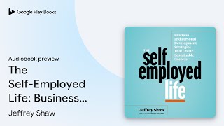 The Self-Employed Life: Business and Personal… by Jeffrey Shaw · Audiobook preview