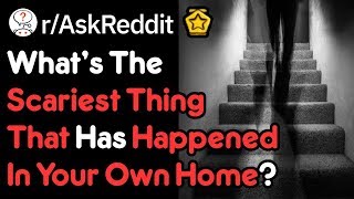 What's The Scariest Experience In Your Own Home? (Creepy Stories r/AskReddit)