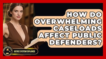 How Do Overwhelming Caseloads Affect Public Defenders? - Justice System Explained