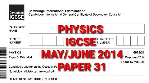 PHYSICS IGCSE MAY/JUNE 2014 Paper 31/0625 -(extended) WALKTHROUGH