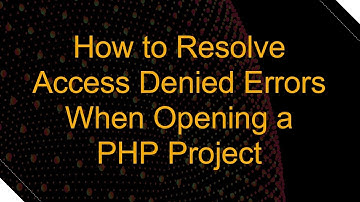 How to Resolve Access Denied Errors When Opening a PHP Project