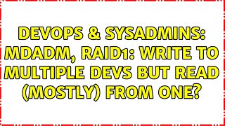 DevOps & SysAdmins: mdadm, raid1: write to multiple devs but read (mostly) from one? Details