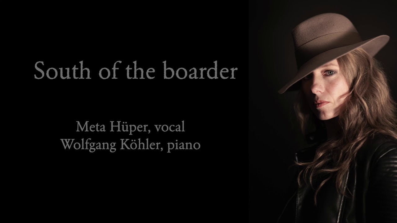 South of the boarder (down Mexico way) – Gene Autry/Frank Sinatra (sung by Meta Hüper)