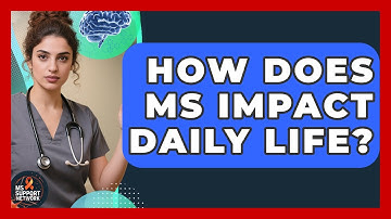 How Does MS Impact Daily Life? | MS Support Network