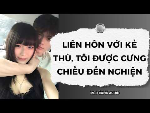 [Truyện Audio] Liên Hôn Với Kẻ Thù, Tôi Được Cưng Chiều Đến Nghiện | Mèo Cưng Audio