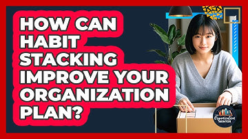 How Can Habit Stacking Improve Your Organization Plan? - Your Organization Mentor