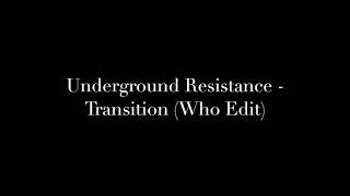 Underground Resistance - Transition  (Who Edit)