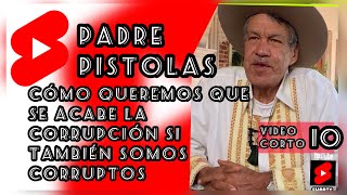 Queremos que se acabe la corrupción pero también somos corruptos: PADRE PISTOLAS