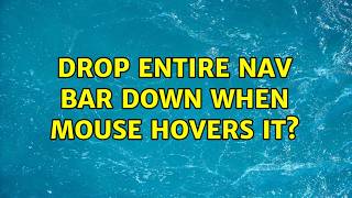 Drop entire nav bar down when mouse hovers it? (4 Solutions!!)