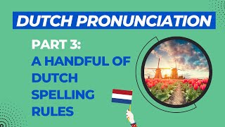 Dutch Pronunciation, Video 3: A Handful of Dutch Spelling Rules (2021, new version)