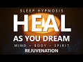 Sleep hypnosis to heal as you dream  mind body spirit rejuvenation for deep healing sleep