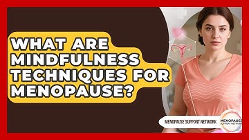 What Are Mindfulness Techniques For Menopause? - Menopause Support Network