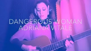 Dangerous Woman - Ariana Grande (Live Acoustic Cover by Adriana Vitale)