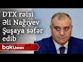 DTX rəisi Əli Nağıyev Şuşaya səfər edib