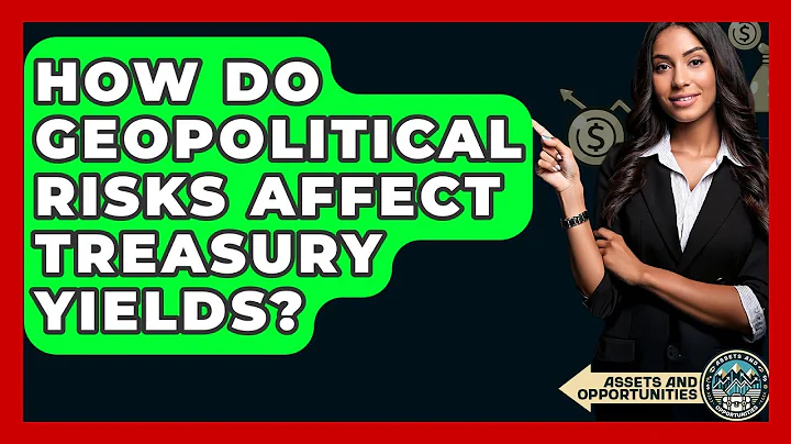 How Do Geopolitical Risks Affect Treasury Yields? - AssetsandOpportunity.org